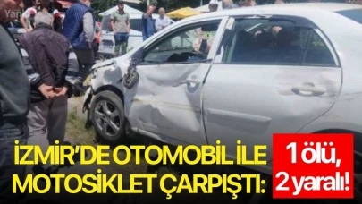 İzmir’de otomobil ile motosiklet çarpıştı: 1 ölü, 2 yaralı!
