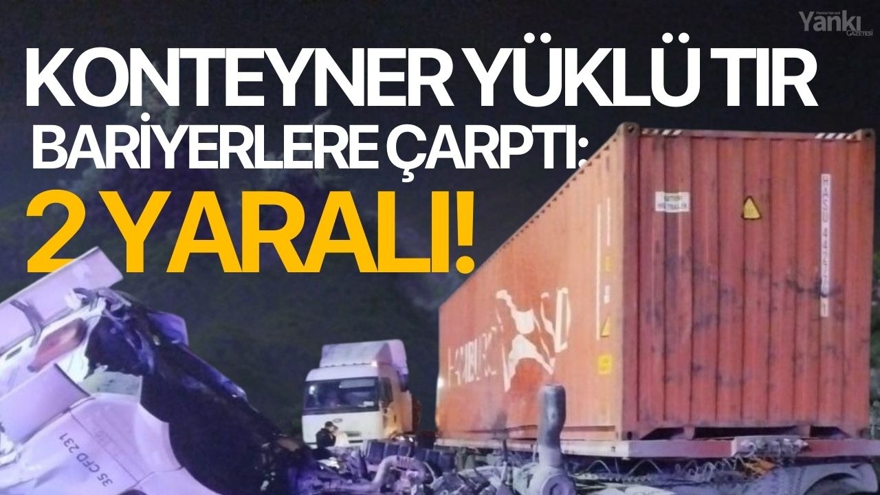 Konteyner yüklü tır bariyerlere çarptı: 2 yaralı!