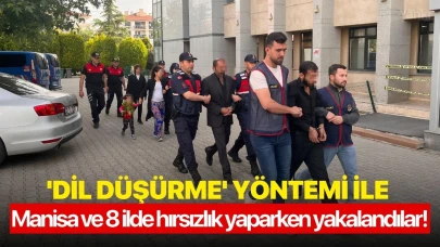 'Dil düşürme' yöntemi ile Manisa ve 8 ilde hırsızlık yaparken yakalandılar!