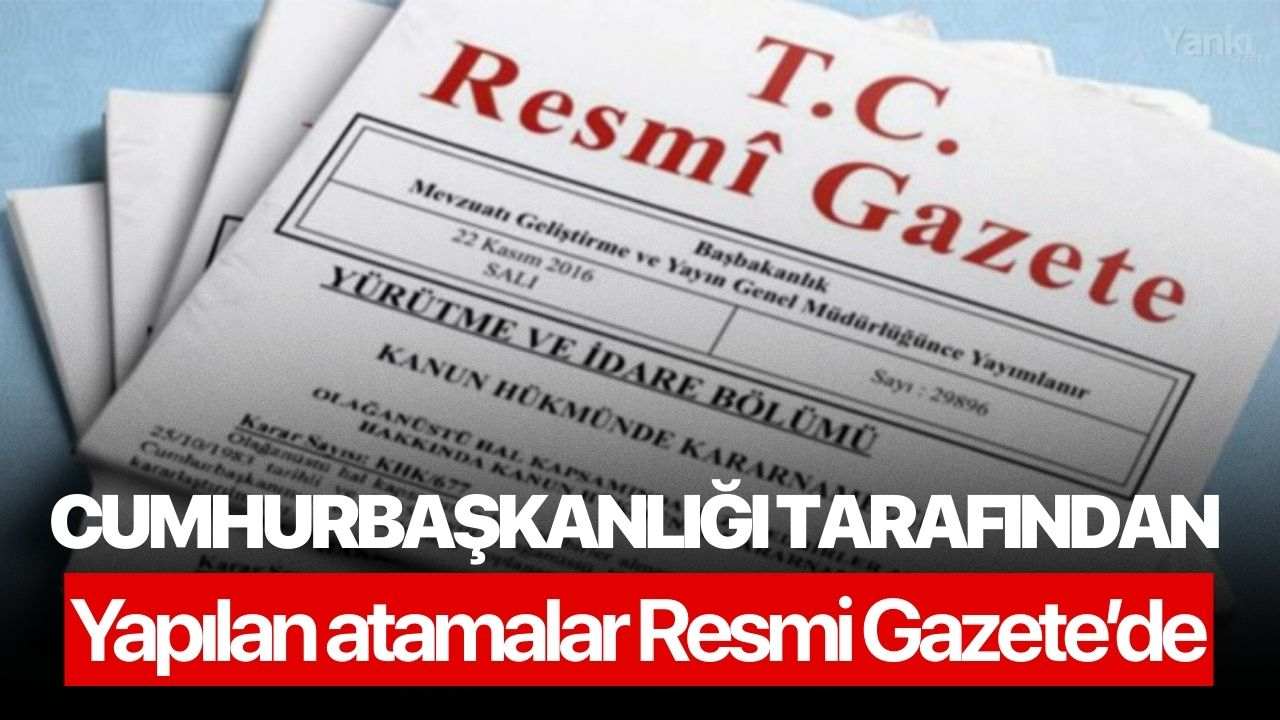 Cumhurbaşkanlığı tarafından yapılan atamalar Resmi Gazete’de