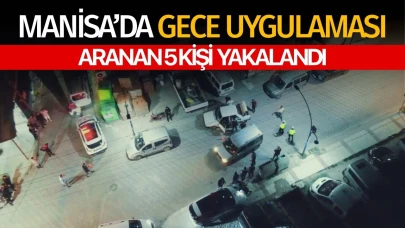 Manisa'da gece uygulaması... Narko Alan Uygulaması'nda aranan 5 şahıs yakalandı