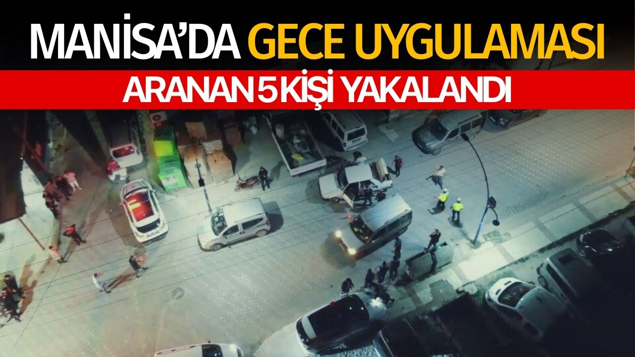 Manisa'da gece uygulaması... Narko Alan Uygulaması'nda aranan 5 şahıs yakalandı