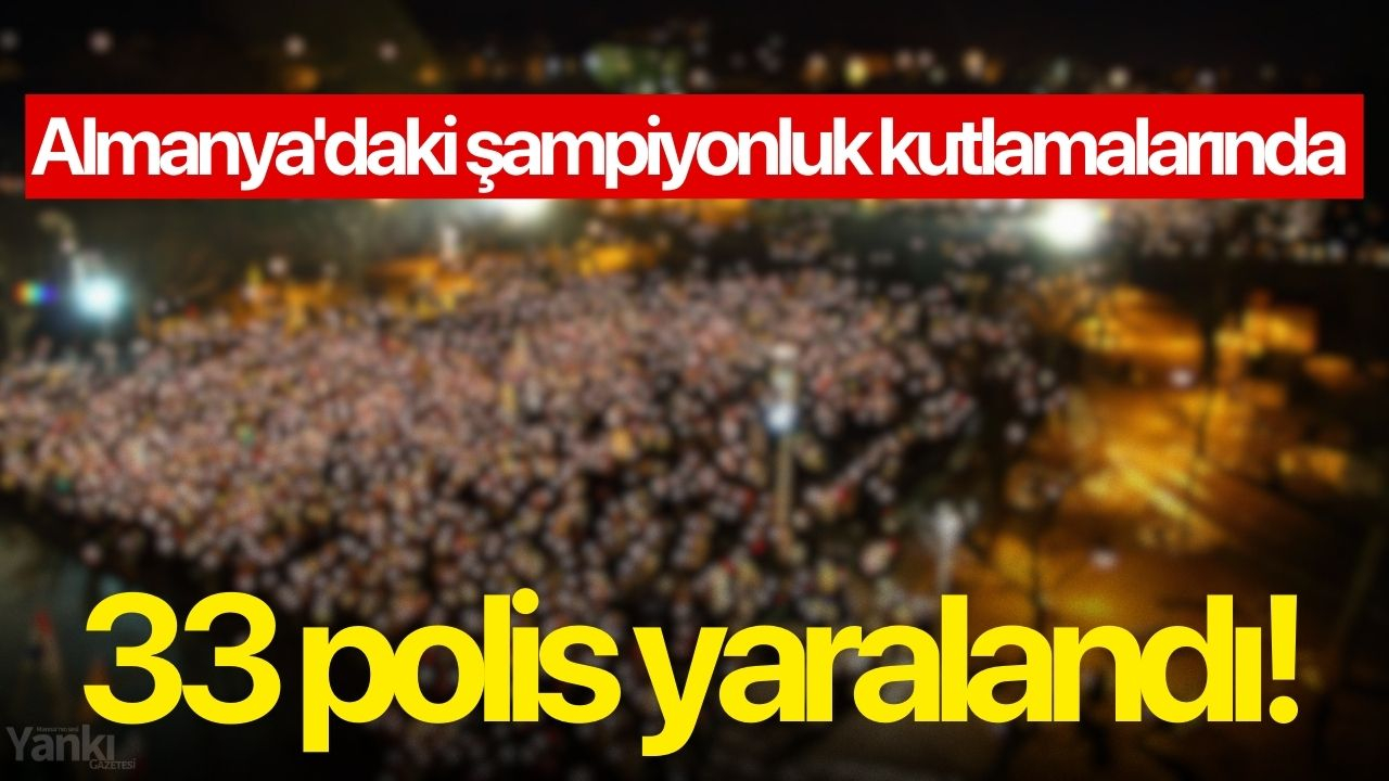 Galatasaray'ın Almanya'daki şampiyonluk kutlamalarında 33 polis yaralandı