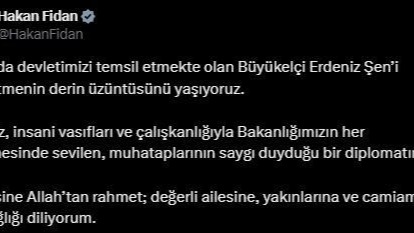 Bakan Fidan’dan Büyükelçi Şen’in yakınlarına başsağlığı mesajı