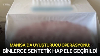 Manisa’da uyuşturucu operasyonu: Binlerce sentetik hap ele geçirildi