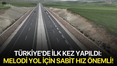 Türkiye'de ilk kez yapıldı: Melodi yol için sabit hız önemli!