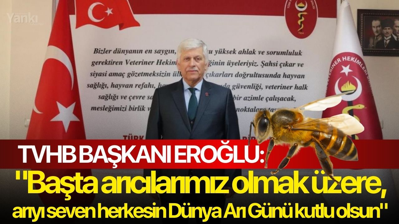 TVHB Başkanı Eroğlu: "Başta arıcılarımız olmak üzere, arıyı seven herkesin Dünya Arı Günü kutlu olsun"