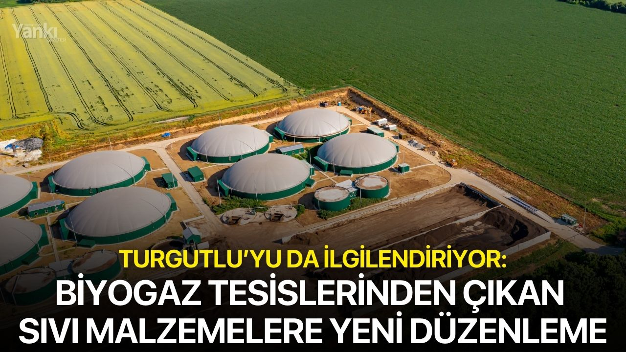 Turgutlu’yu da ilgilendiriyor: Biyogaz tesislerinden çıkan sıvı malzemelere yeni düzenleme