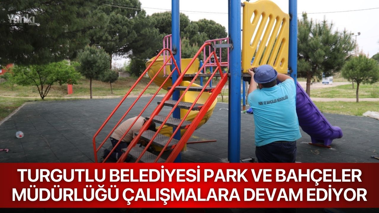 Turgutlu Belediyesi Park ve Bahçeler Müdürlüğü çalışmalara devam ediyor