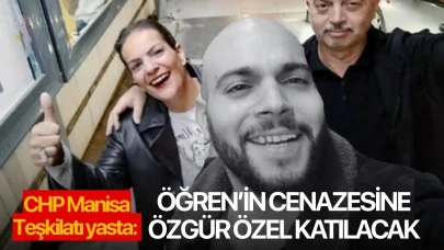 CHP Manisa Teşkilatı yasta: Öğren’in cenazesine Özgür Özel katılacak