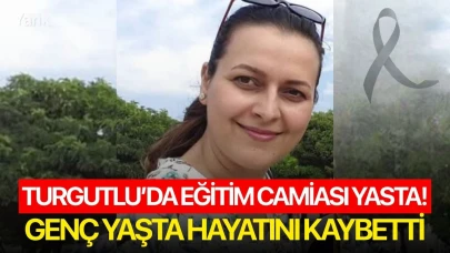 Turgutlu’da eğitim camiası yasta! Genç yaşta hayatını kaybetti