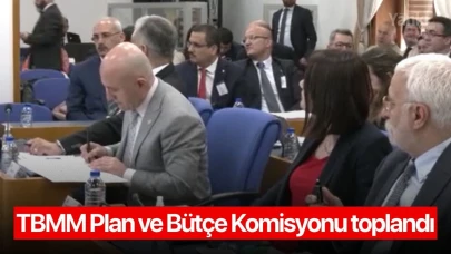 TBMM Plan ve Bütçe Komisyonu toplandı