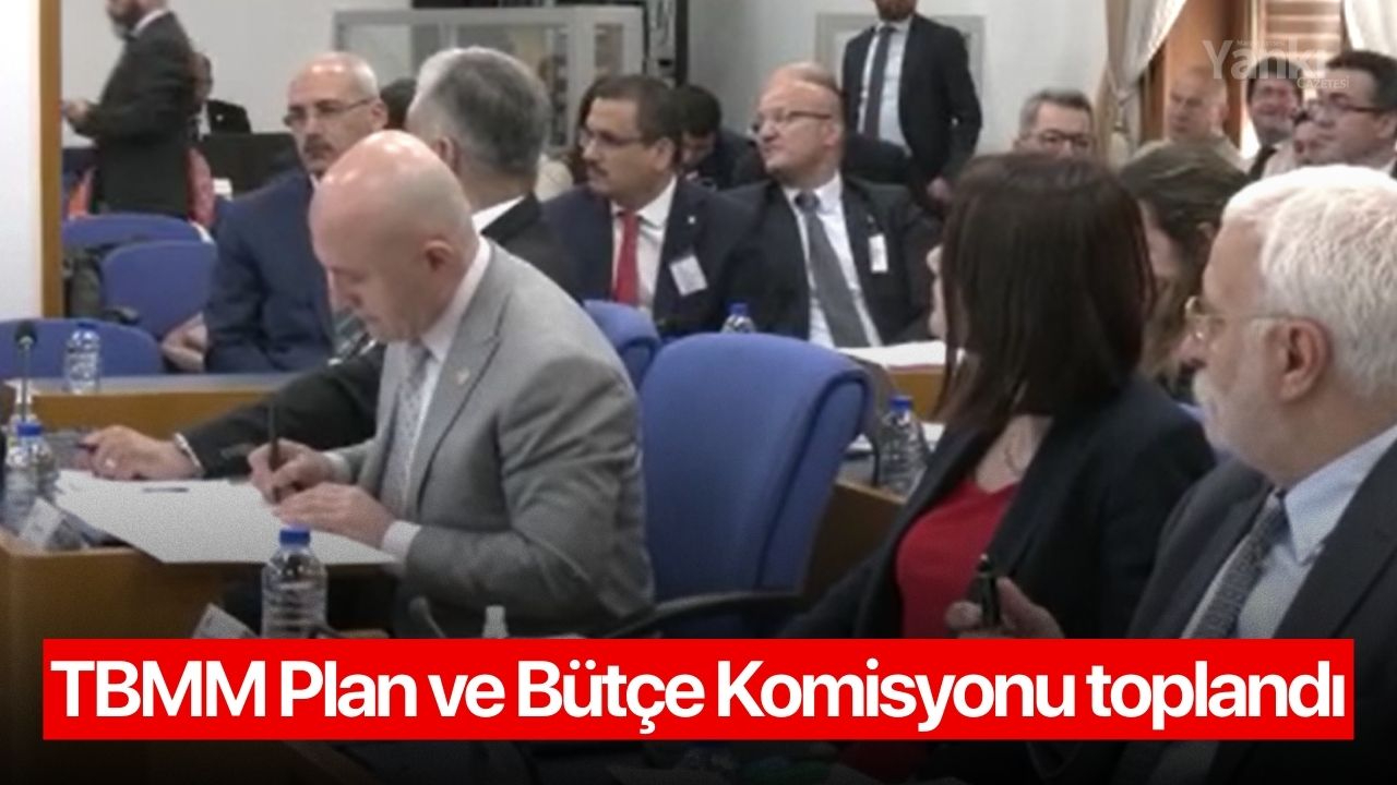 TBMM Plan ve Bütçe Komisyonu toplandı
