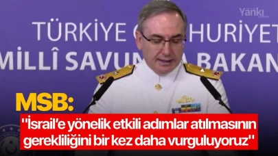 MSB: "İsrail’e yönelik etkili adımlar atılmasının gerekliliğini bir kez daha vurguluyoruz"