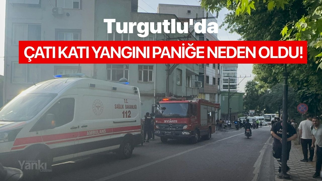 Turgutlu'da çatı yangını paniğe neden oldu!