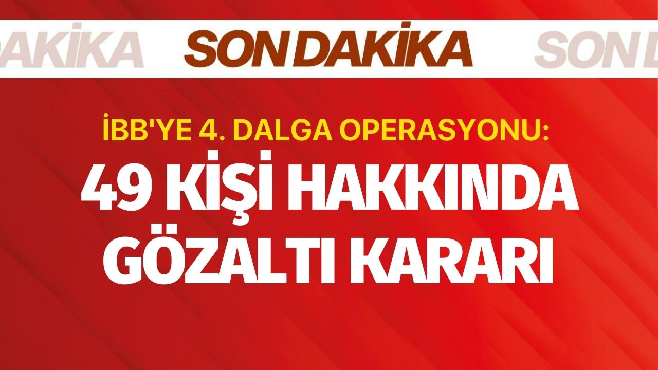 İBB'ye 4. dalga operasyonu: 49 kişi hakkında gözaltı kararı