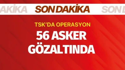 TSK'da operasyon! 56 asker gözaltında