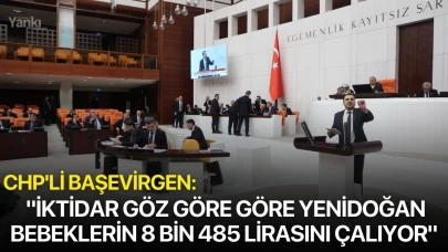 CHP'li Başevirgen: "İktidar göz göre göre yenidoğan bebeklerin 8 bin 485 lirasını çalıyor"