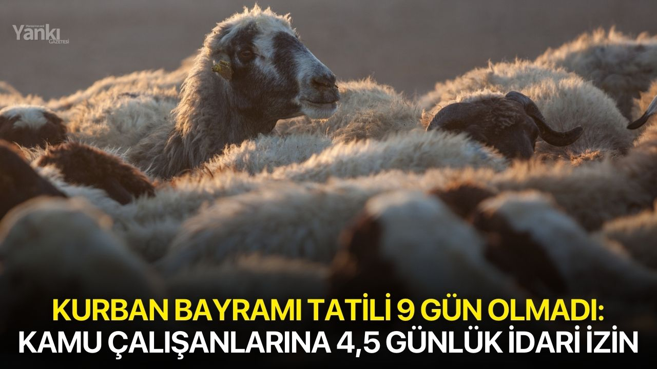 Kurban Bayramı tatili 9 Gün Olmadı: Kamu çalışanlarına 4,5 günlük idari izin