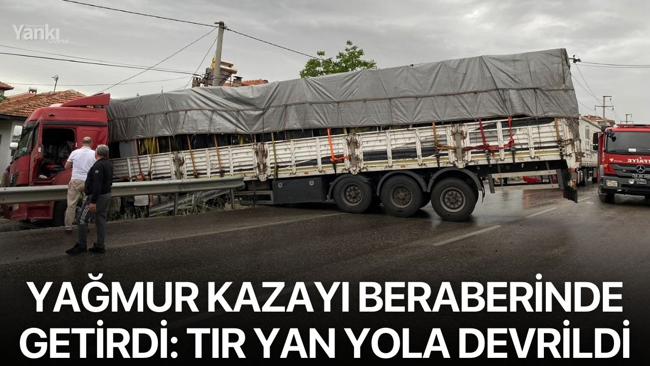 Yağmur kazayı beraberinde getirdi: Tır yan yola devrildi