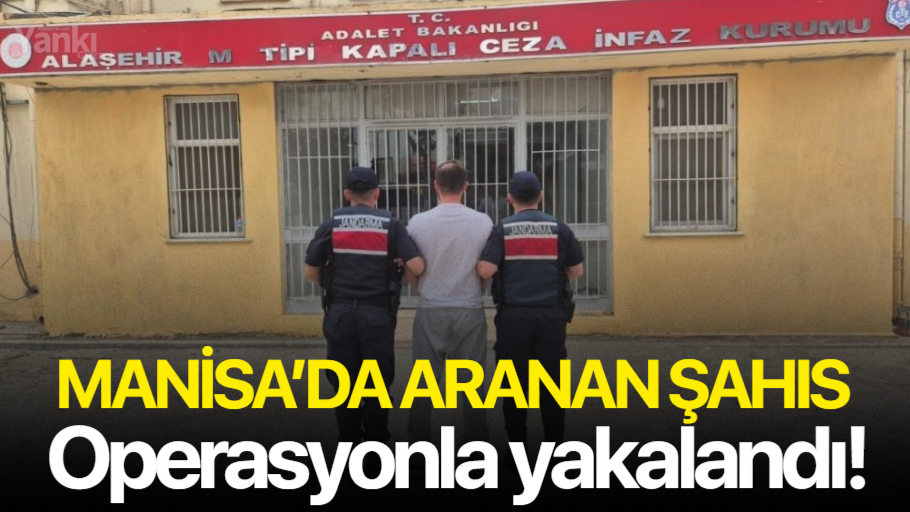 Manisa’da aranan şahıs operasyonla yakalandı!