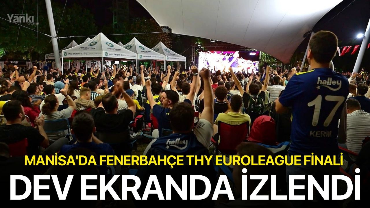 Manisa'da Fenerbahçe THY EuroLeague finali dev ekranda izlendi