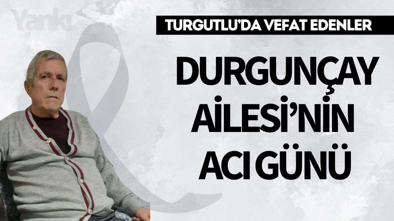 Durgunçay Ailesi’nin Acı Günü