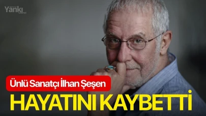Ünlü Sanatçı İlhan Şeşen hayatını kaybetti