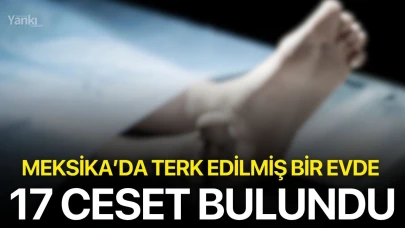 Meksika’da terk edilmiş bir evde 17 ceset bulundu