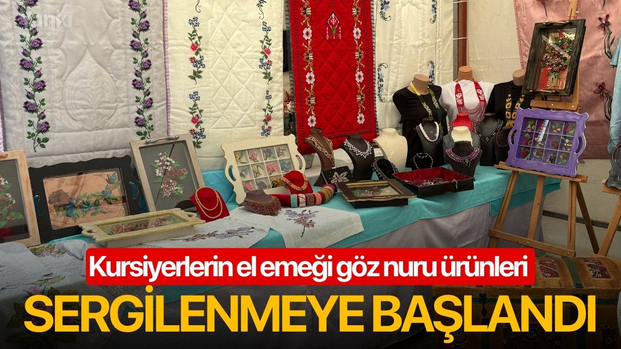 Kursiyerlerin el emeği göz nuru ürünleri sergilenmeye başlandı