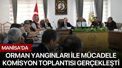 Manisa'da orman yangınları ile mücadele komisyon toplantısı gerçekleşti