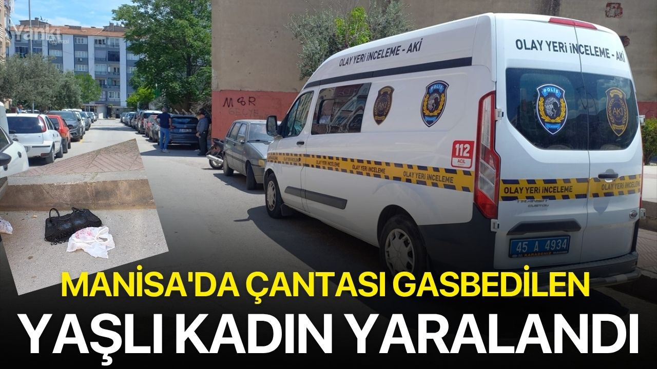 Manisa'da çantası gasbedilen yaşlı kadın yaralandı