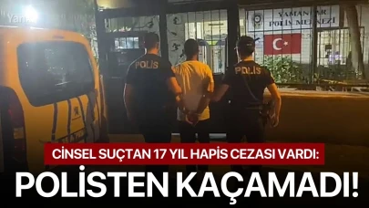 Cinsel suçtan 17 yıl hapis cezası vardı: Polisten kaçamadı!