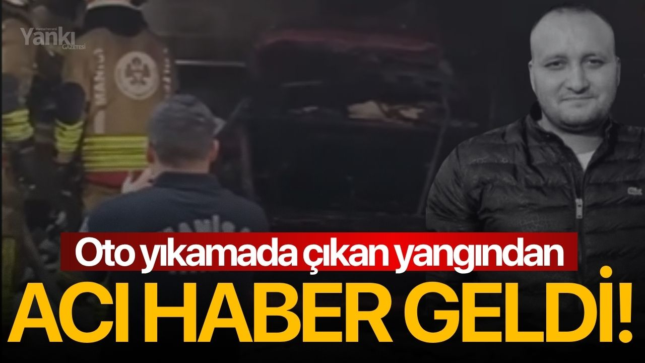 Oto yıkamada çıkan yangından acı haber geldi!