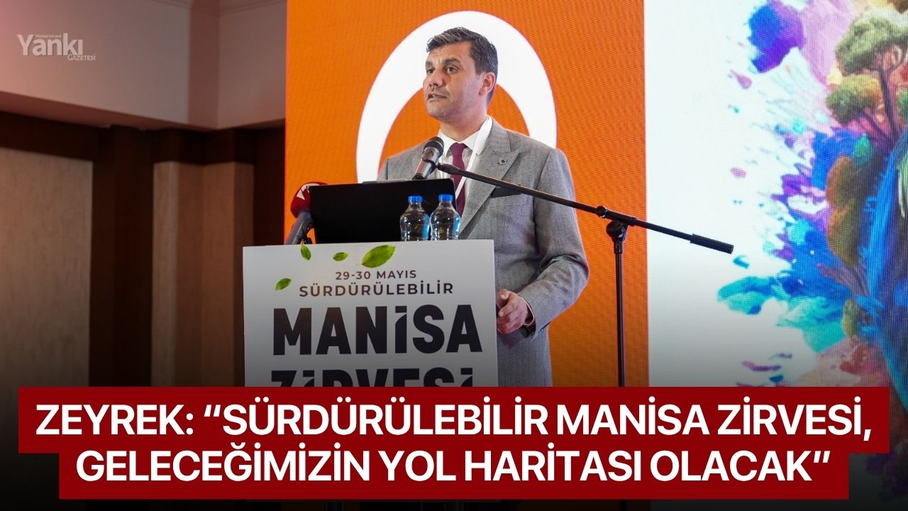 Zeyrek: “Sürdürülebilir Manisa Zirvesi, geleceğimizin yol haritası olacak”