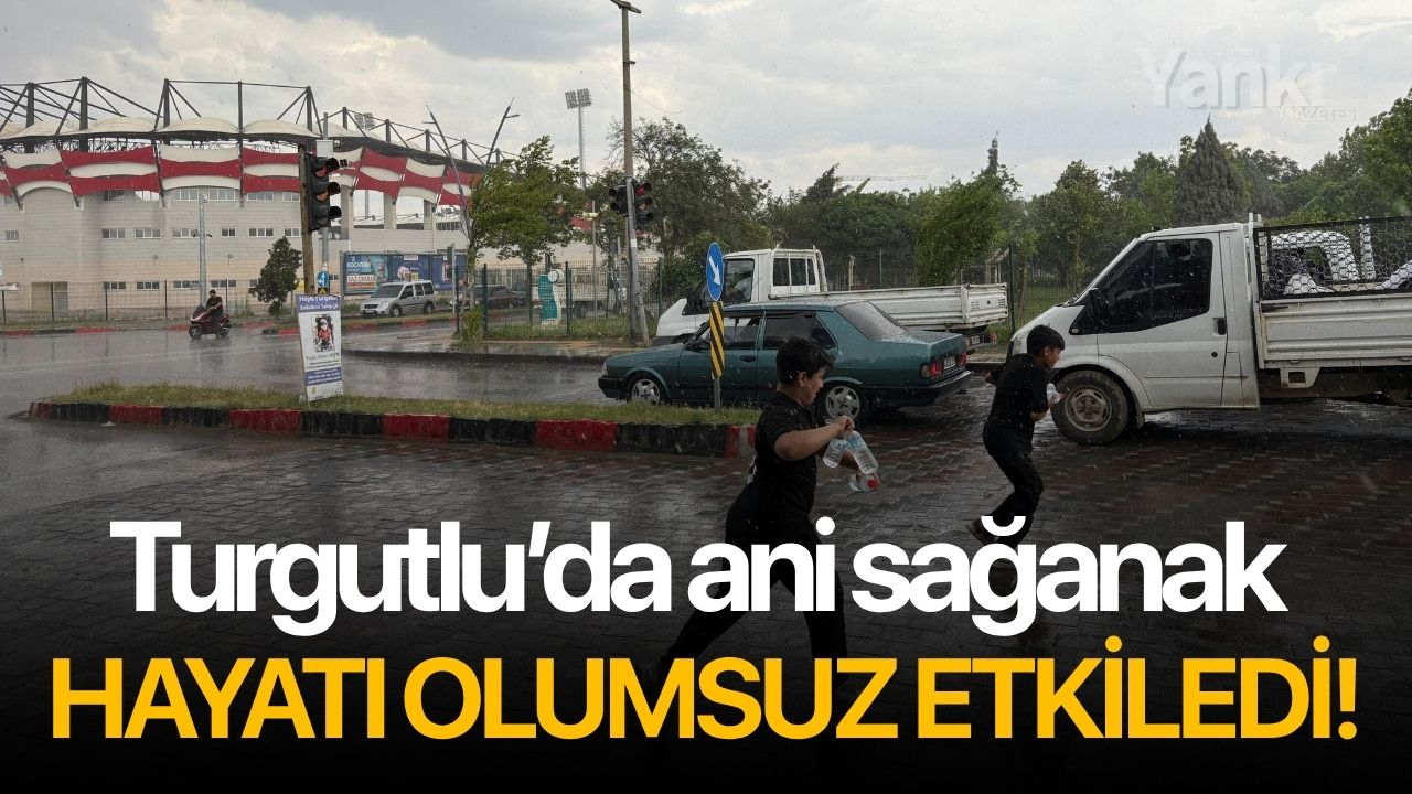Turgutlu’da ani sağanak hayatı olumsuz etkiledi!