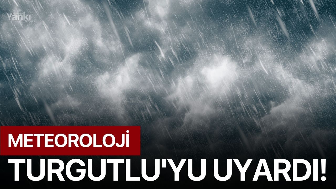 Meteoroloji Turgutlu'yu uyardı!
