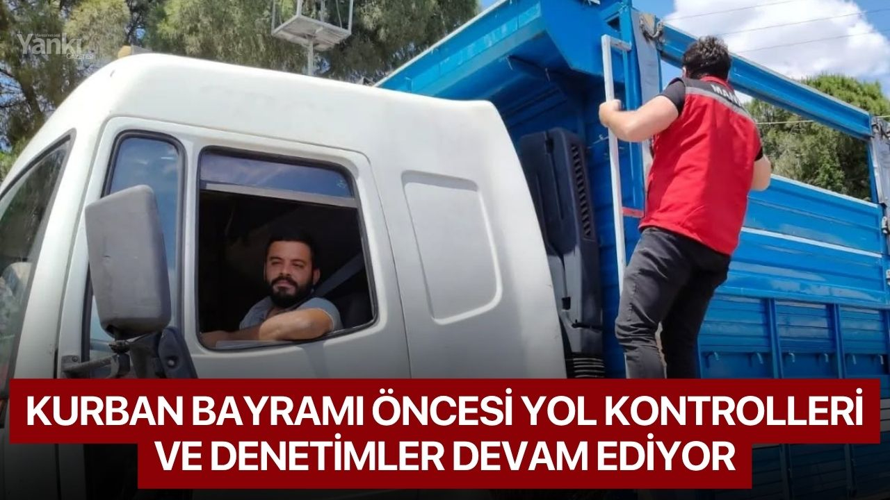 Kurban Bayramı öncesi yol kontrolleri ve denetimler devam ediyor
