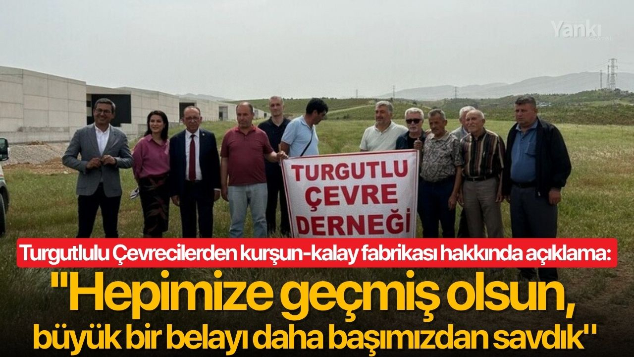 Turgutlulu Çevrecilerden kurşun-kalay fabrikası hakkında açıklama: ''Hepimize geçmiş olsun, büyük bir belayı daha başımızdan savdık"