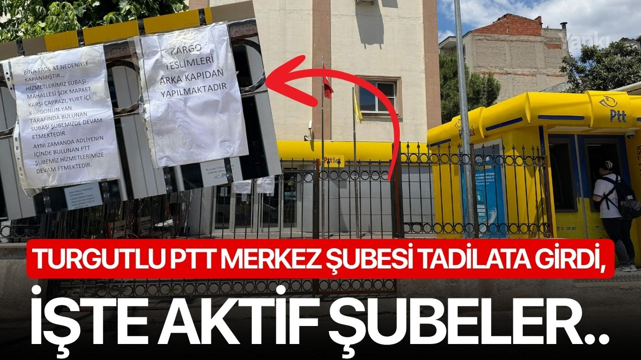 Turgutlu PTT Merkez Şubesi tadilata girdi, İşte aktif şubeler..