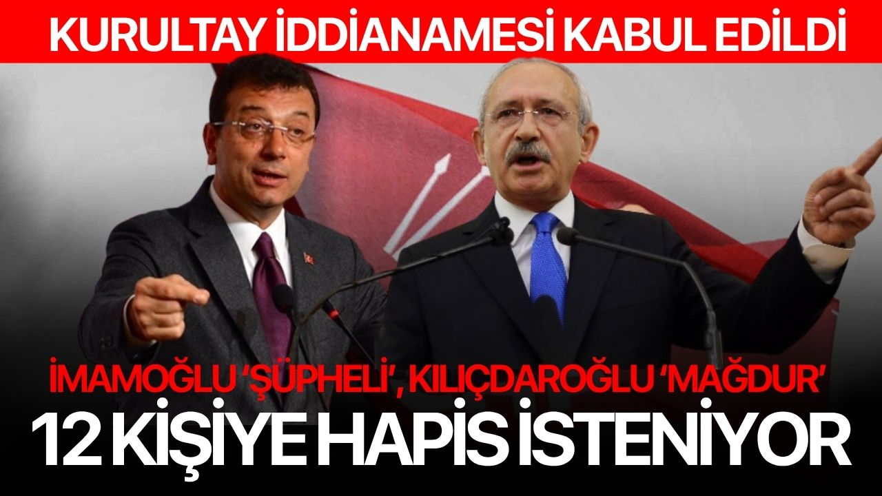 CHP Kurultayı iddianamesi kabul edildi! 12 kişiye hapis isteniyor