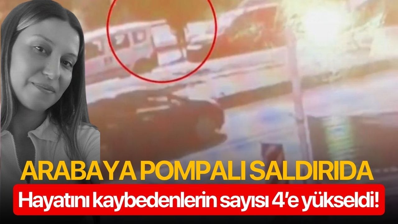 Arabaya pompalı saldırıda hayatını kaybedenlerin sayısı 4’e yükseldi!