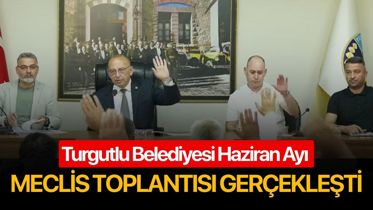 Turgutlu Belediyesi Haziran Ayı Meclis Toplantısı gerçekleşti