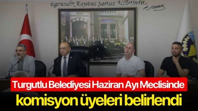 Turgutlu Belediyesi Haziran Ayı Meclisinde komisyon üyeleri belirlendi