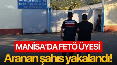 Manisa’da FETÖ üyesi aranan şahıs yakalandı!
