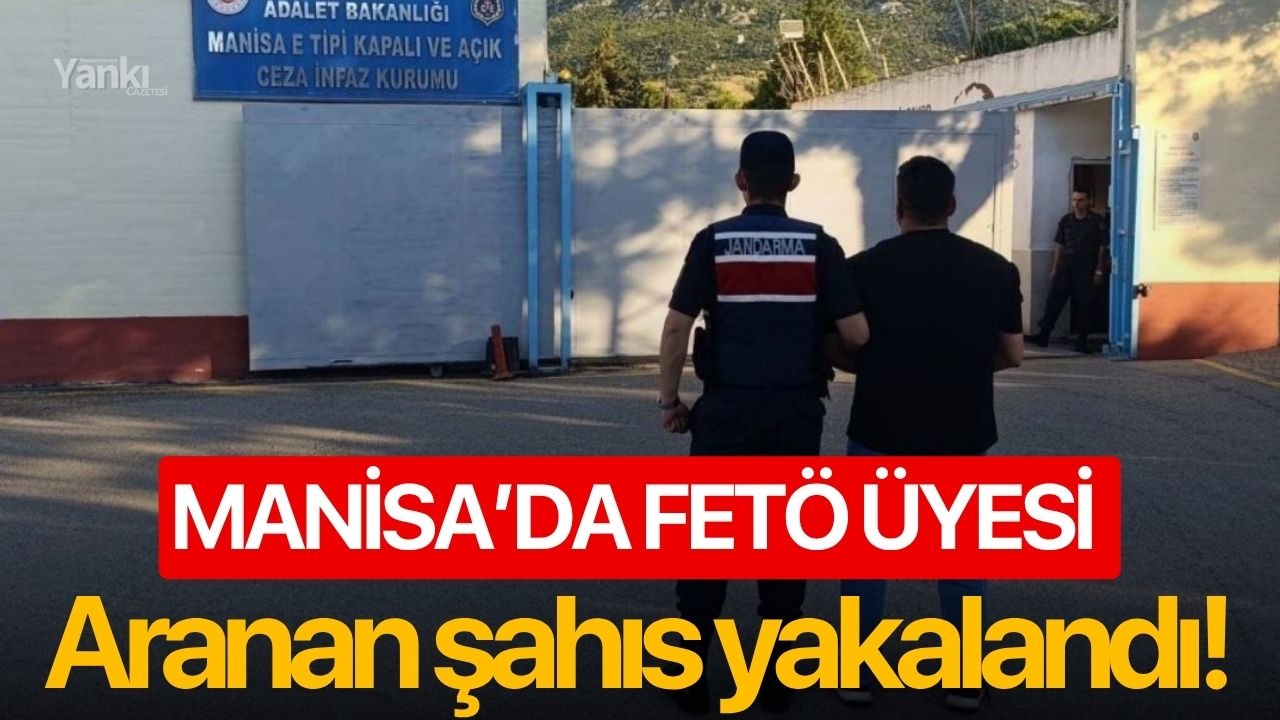 Manisa’da FETÖ üyesi aranan şahıs yakalandı!