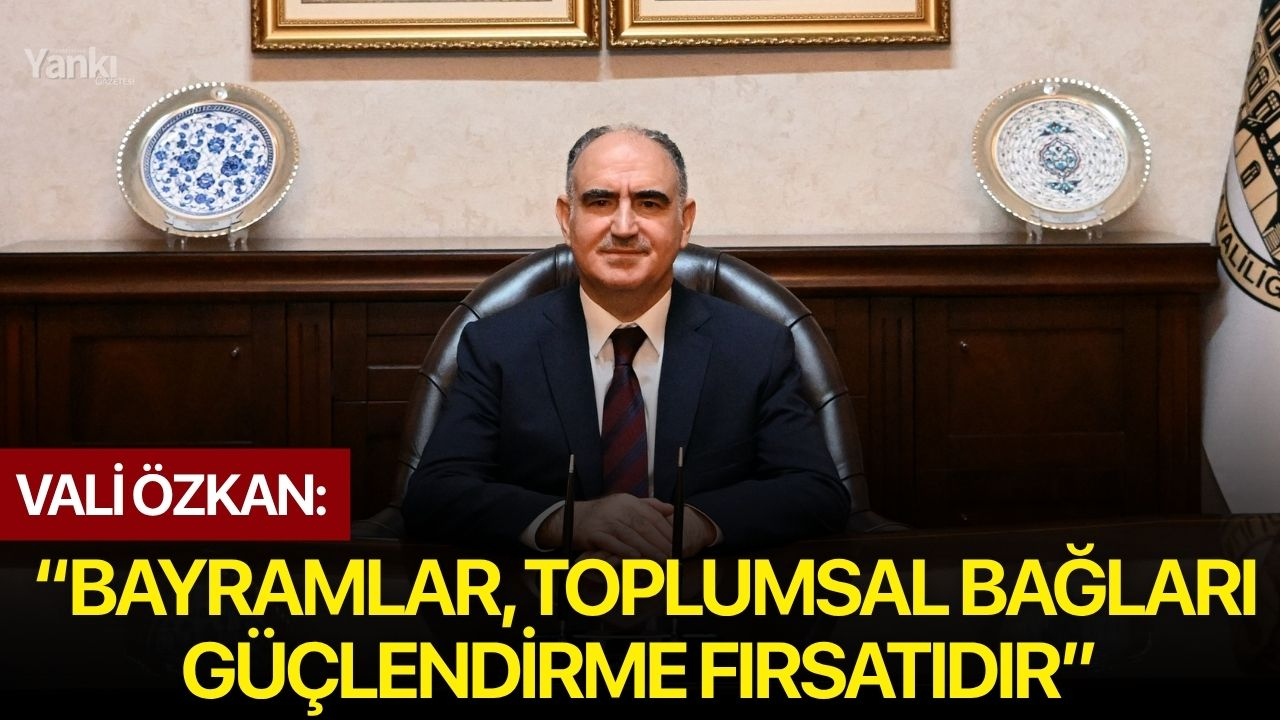 Vali Özkan: “Bayramlar, Toplumsal Bağları Güçlendirme Fırsatıdır”