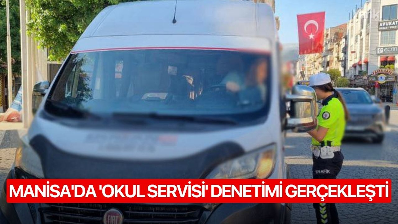 Manisa'da 'Okul Servisi' denetimi gerçekleşti