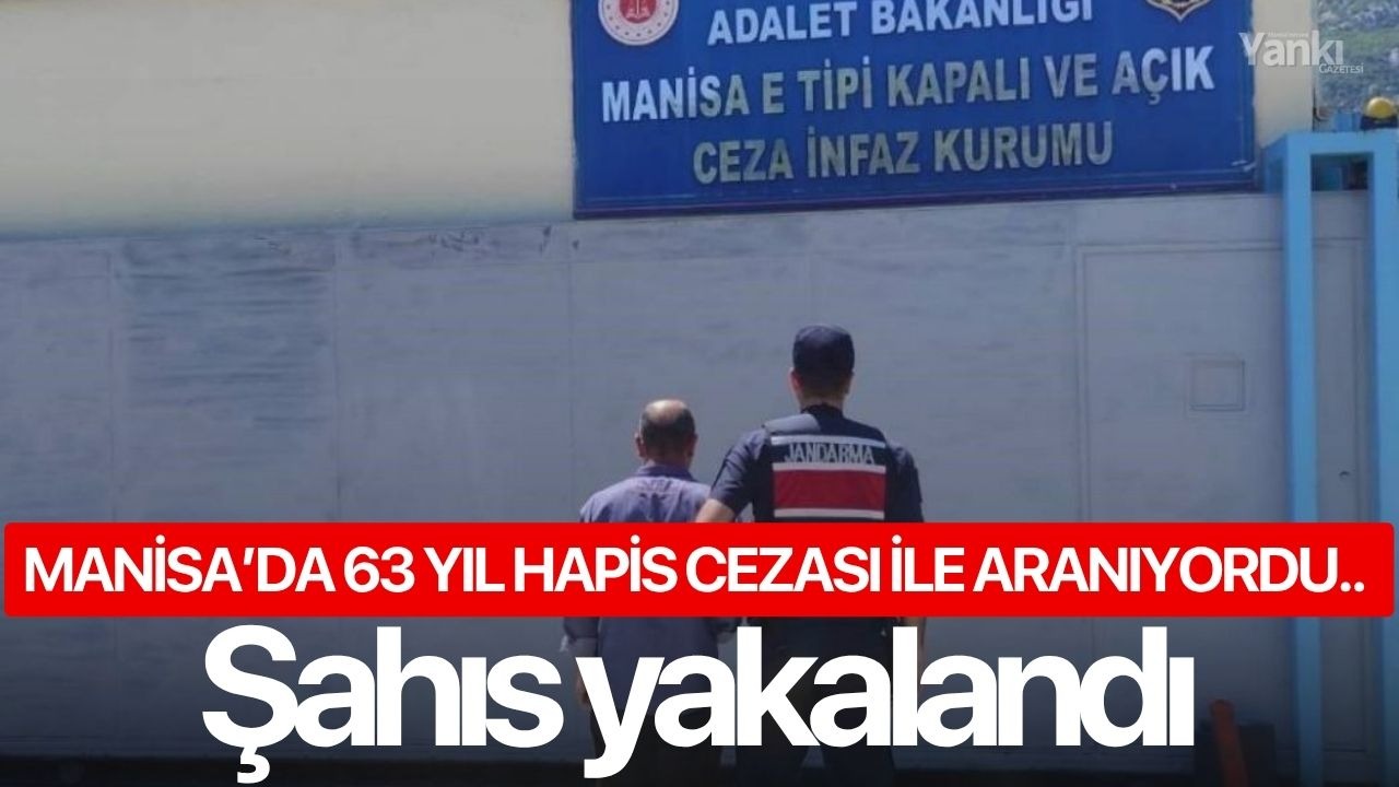 Manisa’da 63 yıl hapis cezası ile aranıyordu.. Şahıs yakalandı