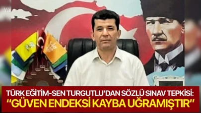 Türk Eğitim-Sen Turgutlu’dan Sözlü Sınav Tepkisi: “Güven Endeksi Kayba Uğramıştır”